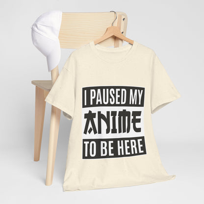 I Paused My Anime To Be Here Shirt - Otaku Text Tee