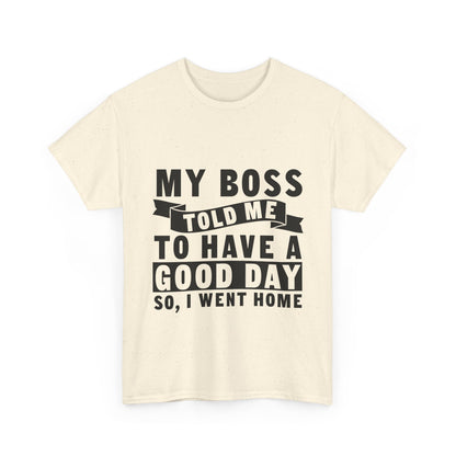 My Boss Told Me To Have A Good Day T-Shirt - Went Home