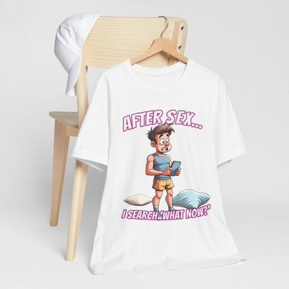 After Sex I Search What Now Shirt - Funny Modern Dating Tee - Sarcastic Cartoon T-Shirt for Digital Love Survivors