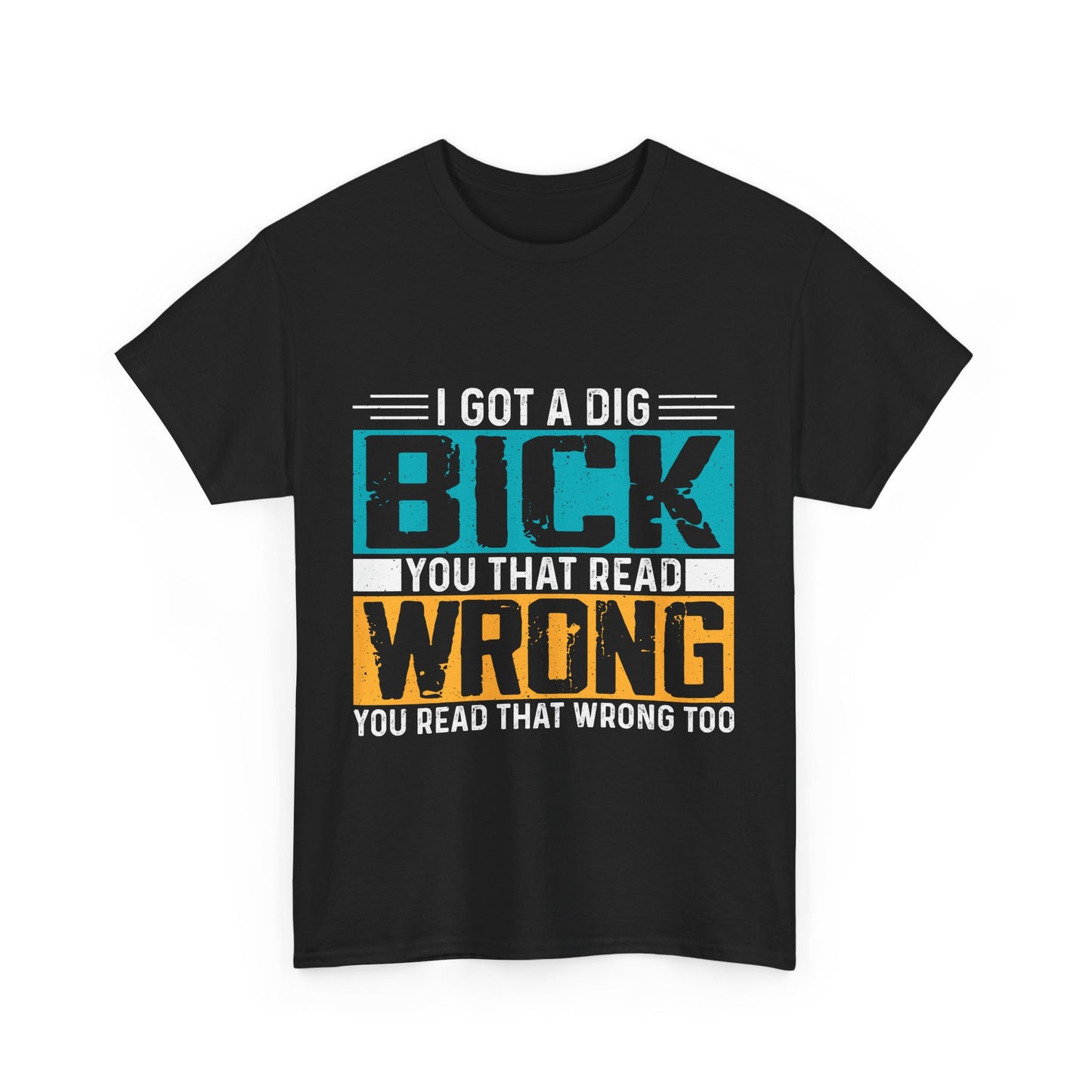 I Got a Dig Bick T-Shirt - You Read That Wrong Tee