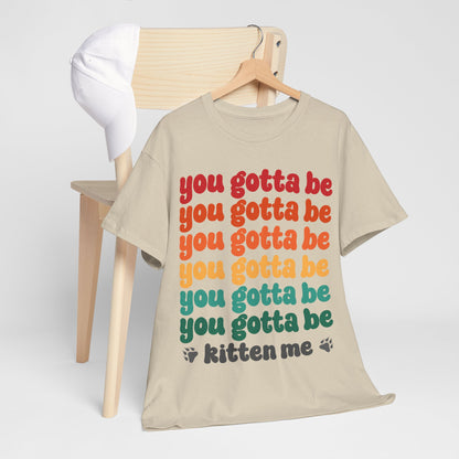 You Gotta Be Kitten Me T-Shirt - Funny Retro Cat Pun Tee