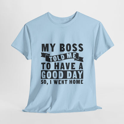 My Boss Told Me To Have A Good Day T-Shirt - Went Home
