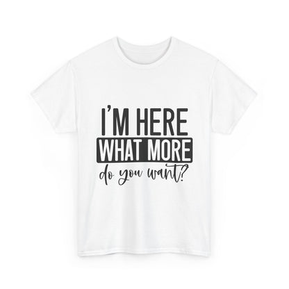 I'm Here What More Do You Want T-Shirt - Introvert Tee