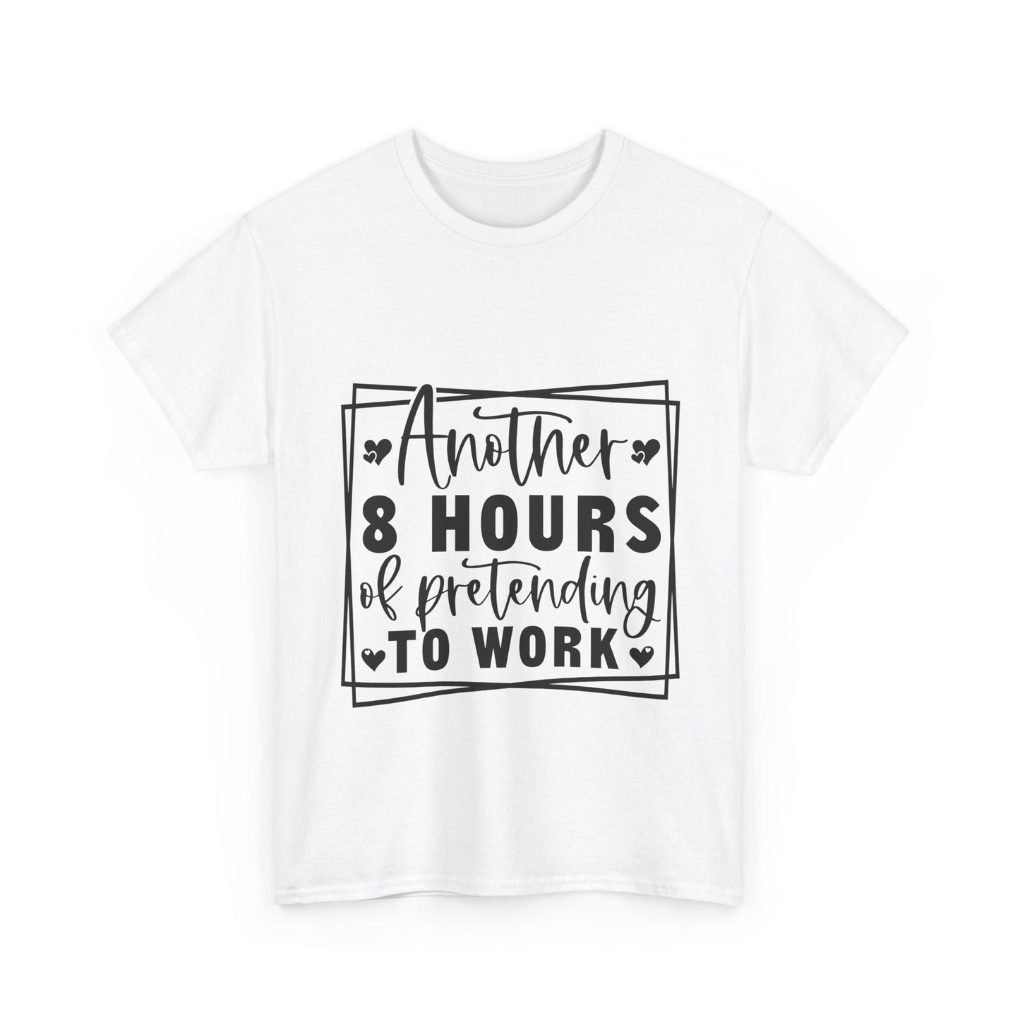 Another 8 Hours Pretending to Work Tee - Office Sarcasm