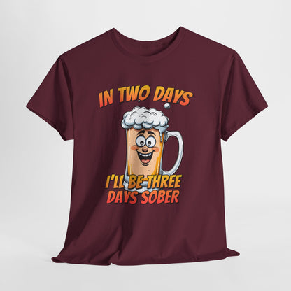 In Two Days Three Days Sober T-Shirt - Funny Beer Tee