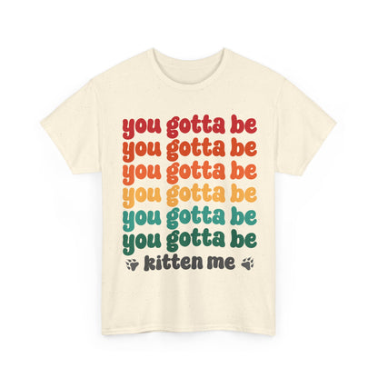 You Gotta Be Kitten Me T-Shirt - Funny Retro Cat Pun Tee