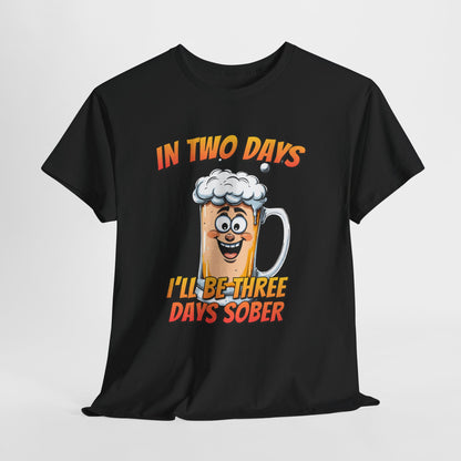 In Two Days Three Days Sober T-Shirt - Funny Beer Tee
