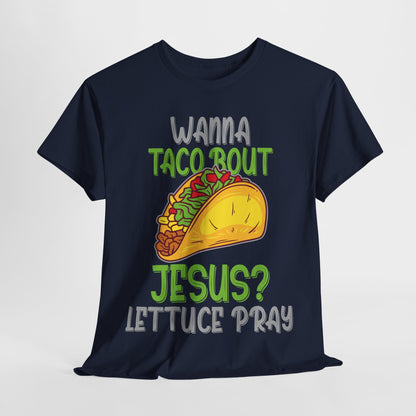 Wanna Taco ’Bout Jesus T-Shirt - Lettuce Pray Funny Christian Tee